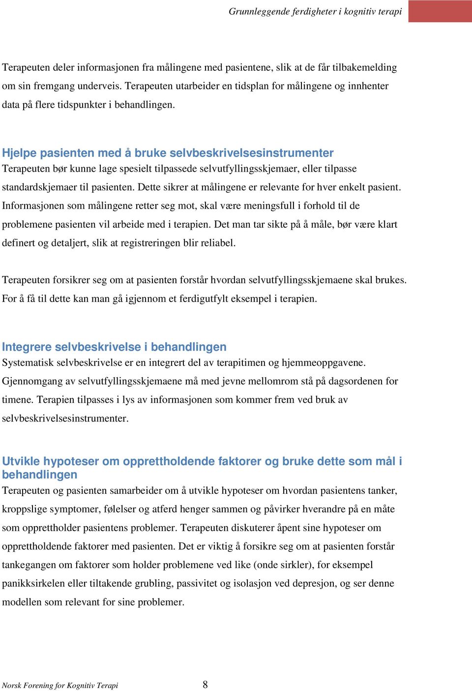 Hjelpe pasienten med å bruke selvbeskrivelsesinstrumenter Terapeuten bør kunne lage spesielt tilpassede selvutfyllingsskjemaer, eller tilpasse standardskjemaer til pasienten.