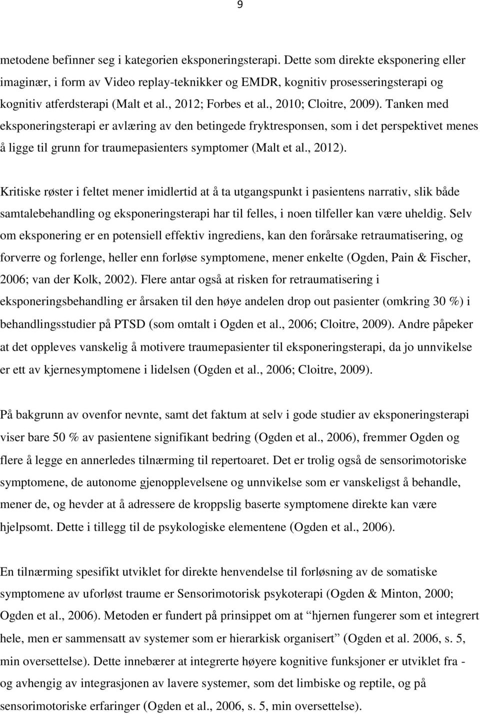 Tanken med eksponeringsterapi er avlæring av den betingede fryktresponsen, som i det perspektivet menes å ligge til grunn for traumepasienters symptomer (Malt et al., 2012).