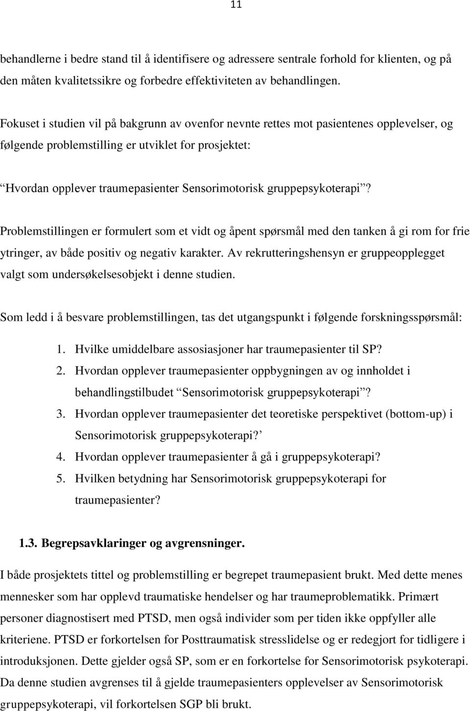 gruppepsykoterapi? Problemstillingen er formulert som et vidt og åpent spørsmål med den tanken å gi rom for frie ytringer, av både positiv og negativ karakter.