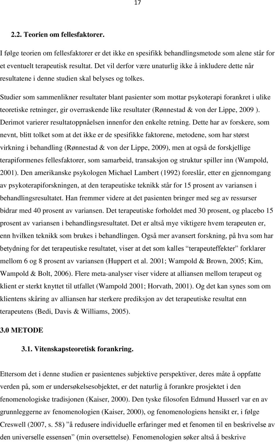 Studier som sammenlikner resultater blant pasienter som mottar psykoterapi forankret i ulike teoretiske retninger, gir overraskende like resultater (Rønnestad & von der Lippe, 2009 ).