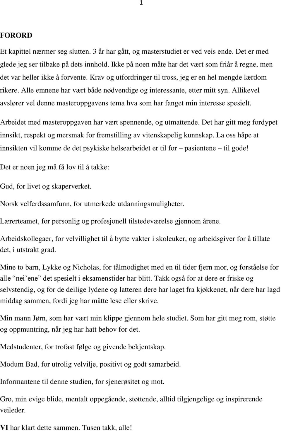 Alle emnene har vært både nødvendige og interessante, etter mitt syn. Allikevel avslører vel denne masteroppgavens tema hva som har fanget min interesse spesielt.