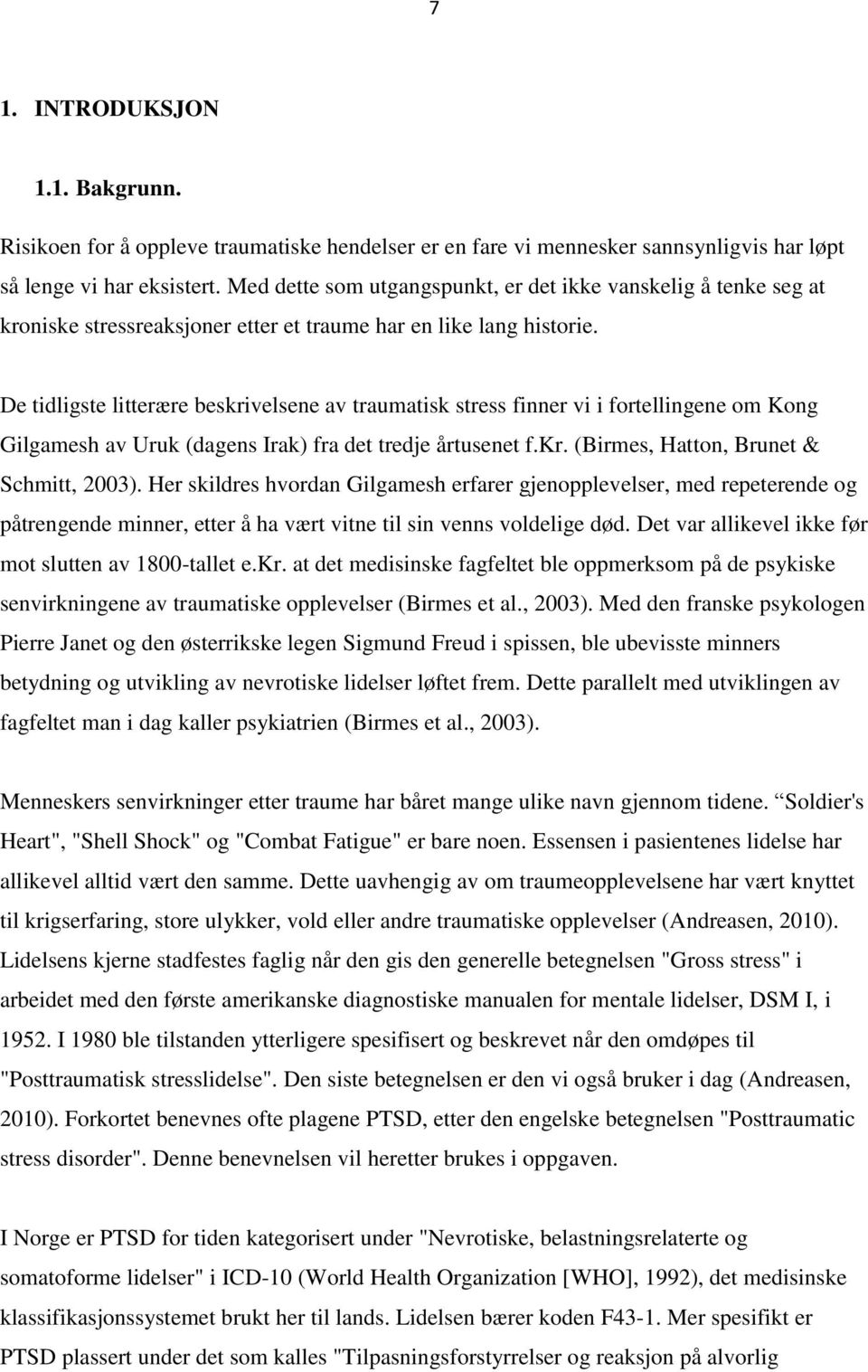 De tidligste litterære beskrivelsene av traumatisk stress finner vi i fortellingene om Kong Gilgamesh av Uruk (dagens Irak) fra det tredje årtusenet f.kr. (Birmes, Hatton, Brunet & Schmitt, 2003).