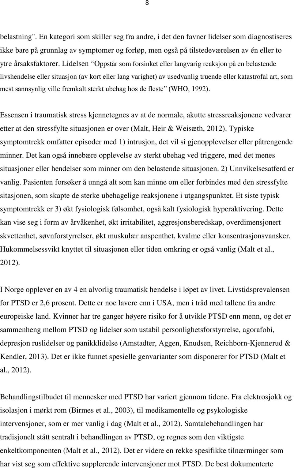 Lidelsen Oppstår som forsinket eller langvarig reaksjon på en belastende livshendelse eller situasjon (av kort eller lang varighet) av usedvanlig truende eller katastrofal art, som mest sannsynlig