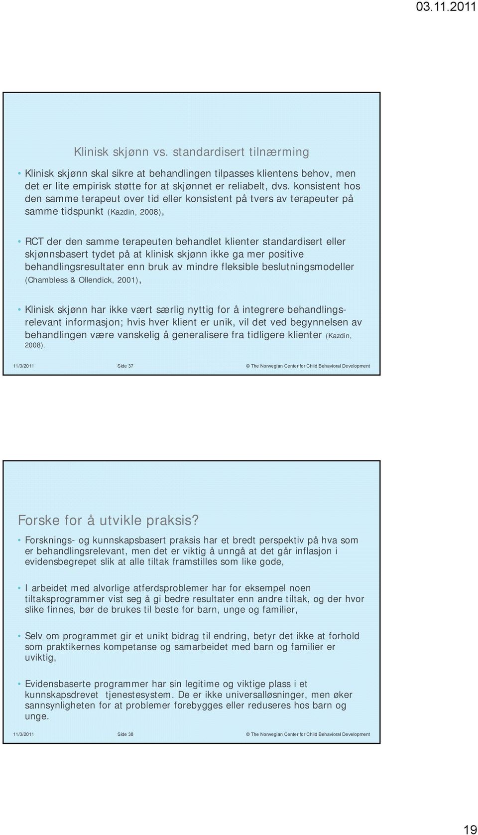 tydet på at klinisk skjønn ikke ga mer positive behandlingsresultater enn bruk av mindre fleksible beslutningsmodeller (Chambless & Ollendick, 2001), Klinisk skjønn har ikke vært særlig nyttig for å