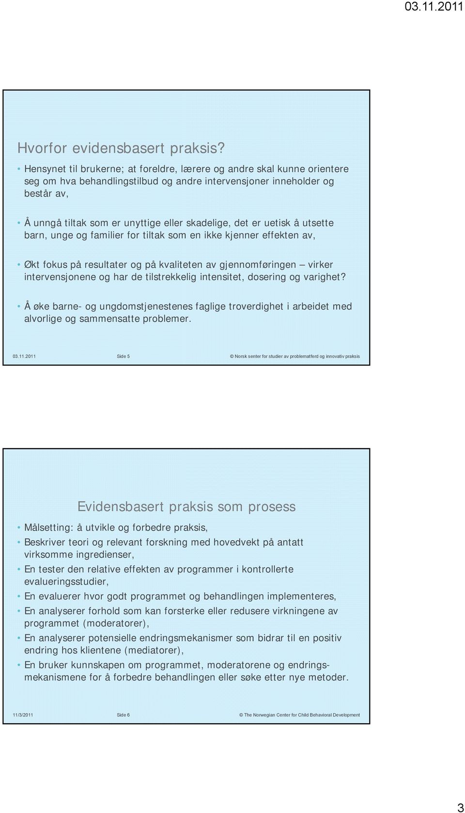 det er uetisk å utsette barn, unge og familier for tiltak som en ikke kjenner effekten av, Økt fokus på resultater og på kvaliteten av gjennomføringen virker intervensjonene og har de tilstrekkelig