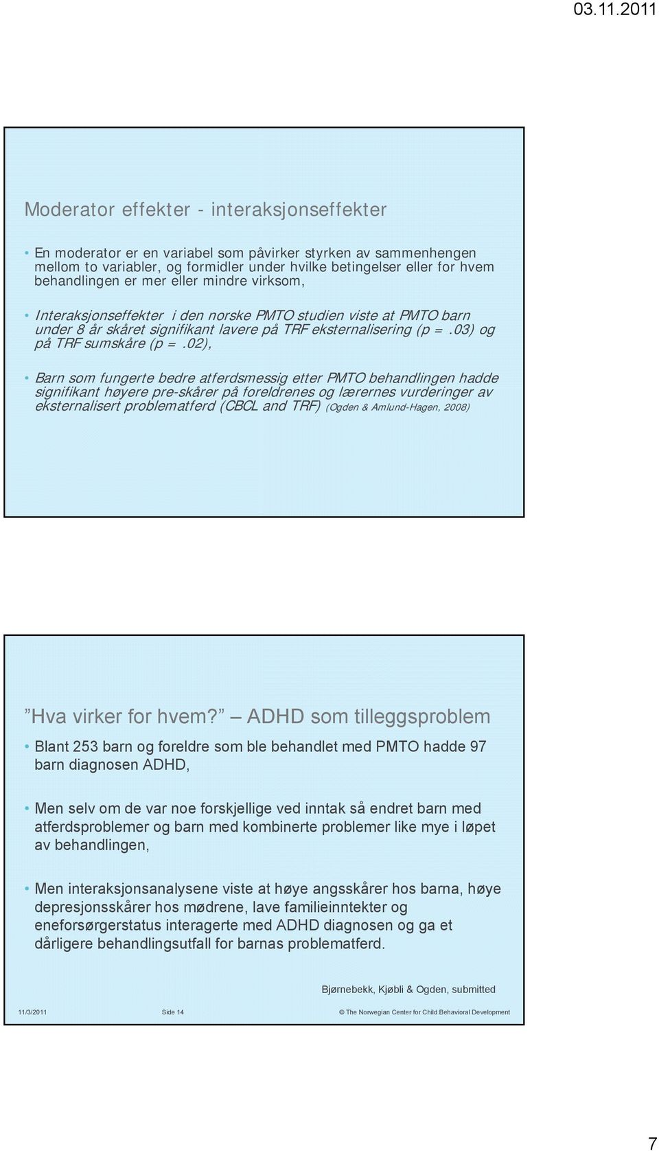 02), Barn som fungerte bedre atferdsmessig etter PMTO behandlingen hadde signifikant høyere pre-skårer på foreldrenes og lærernes vurderinger av eksternalisert problematferd (CBCL and TRF) (Ogden &