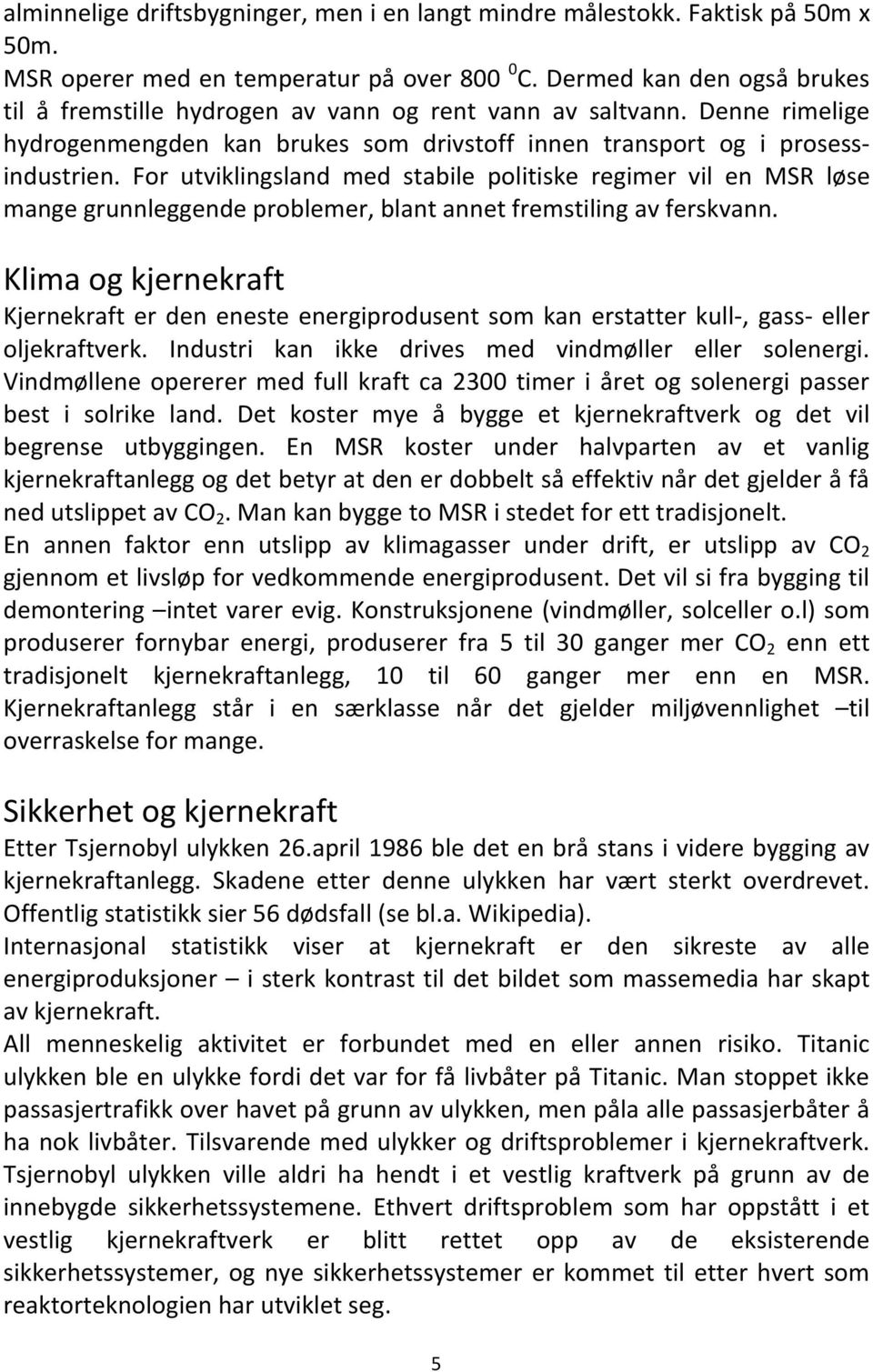 For utviklingsland med stabile politiske regimer vil en MSR løse mange grunnleggende problemer, blant annet fremstiling av ferskvann.