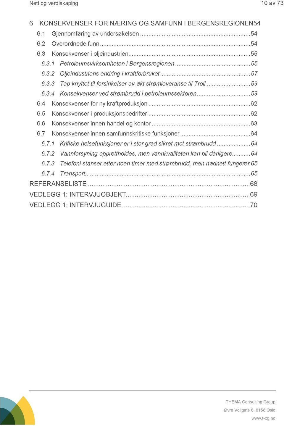 .. 62 6.5 Konsekvenser i produksjonsbedrifter... 62 6.6 Konsekvenser innen handel og kontor... 63 6.7 Konsekvenser innen samfunnskritiske funksjoner... 64 6.7.1 Kritiske helsefunksjoner er i stor grad sikret mot strømbrudd.