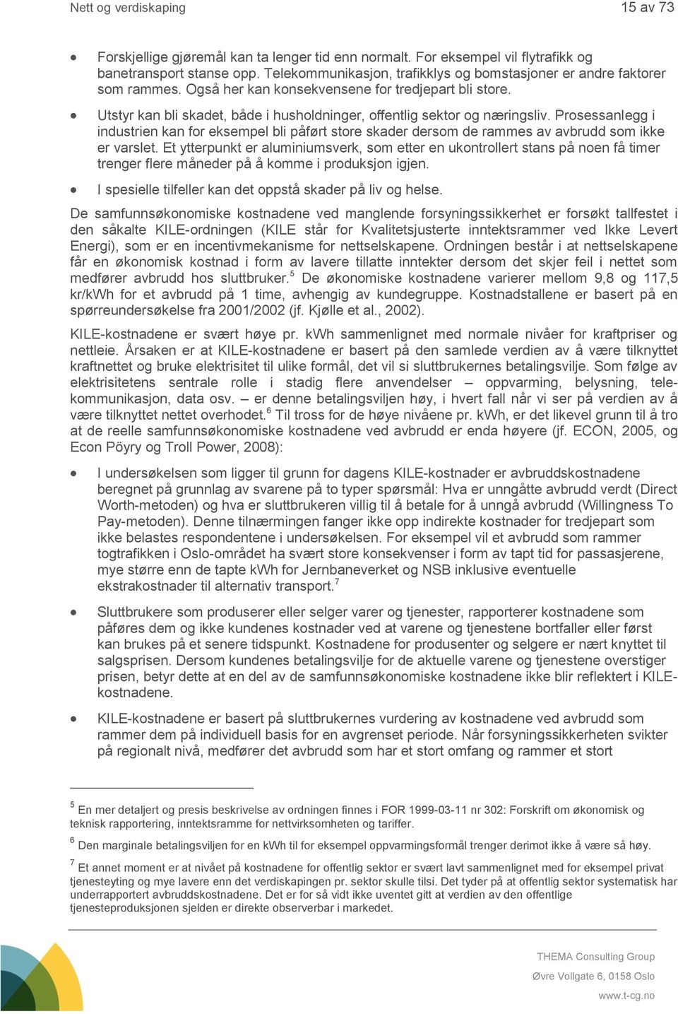 Utstyr kan bli skadet, både i husholdninger, offentlig sektor og næringsliv. Prosessanlegg i industrien kan for eksempel bli påført store skader dersom de rammes av avbrudd som ikke er varslet.