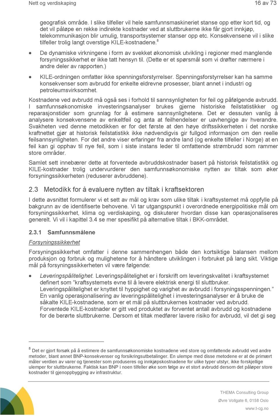 transportsystemer stanser opp etc. Konsekvensene vil i slike tilfeller trolig langt overstige KILE-kostnadene.