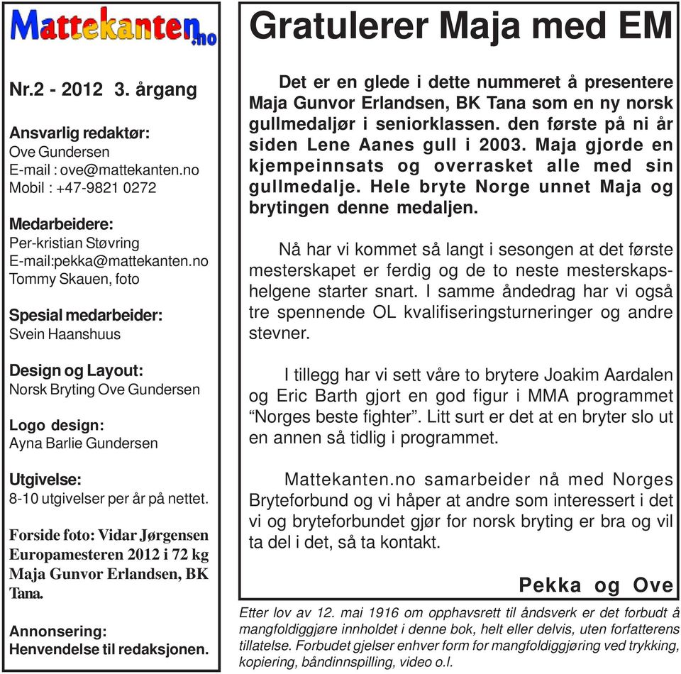 Forside foto: Vidar Jørgensen Europamesteren 2012 i 72 kg Maja Gunvor Erlandsen, BK Tana. Annonsering: Henvendelse til redaksjonen.