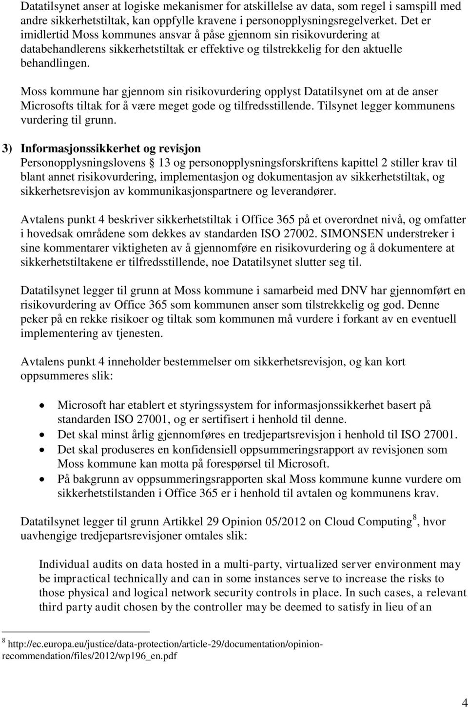 Moss kommune har gjennom sin risikovurdering opplyst Datatilsynet om at de anser Microsofts tiltak for å være meget gode og tilfredsstillende. Tilsynet legger kommunens vurdering til grunn.