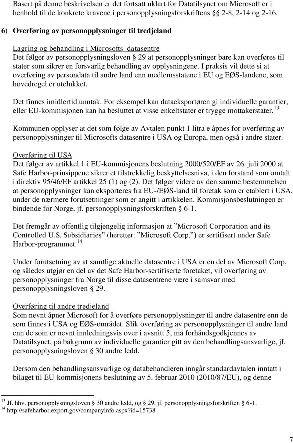 en forsvarlig behandling av opplysningene. I praksis vil dette si at overføring av persondata til andre land enn medlemsstatene i EU og EØS-landene, som hovedregel er utelukket.