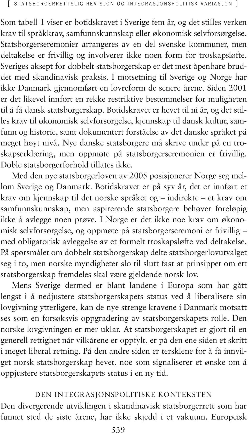 Sveriges aksept for dobbelt statsborgerskap er det mest åpenbare bruddet med skandinavisk praksis. I motsetning til Sverige og Norge har ikke Danmark gjennomført en lovreform de senere årene.
