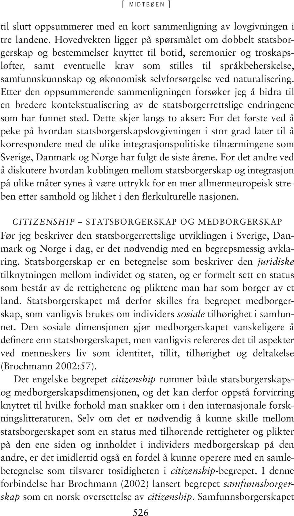 økonomisk selvforsørgelse ved naturalisering. Etter den oppsummerende sammenligningen forsøker jeg å bidra til en bredere kontekstualisering av de statsborgerrettslige endringene som har funnet sted.