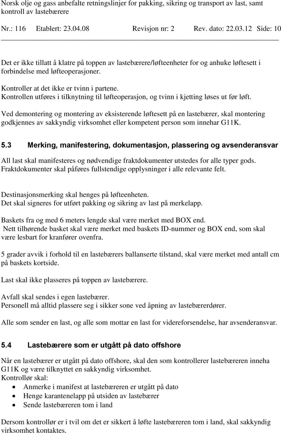 Ved demontering og montering av eksisterende løftesett på en lastebærer, skal montering godkjennes av sakkyndig virksomhet eller kompetent person som innehar G11K. 5.