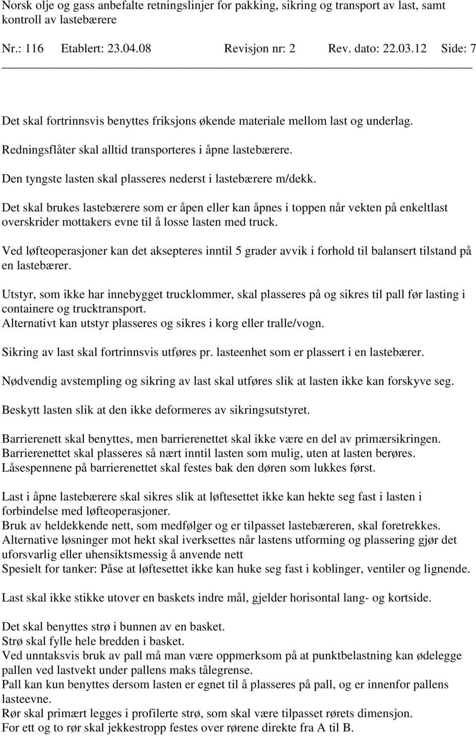 Det skal brukes lastebærere som er åpen eller kan åpnes i toppen når vekten på enkeltlast overskrider mottakers evne til å losse lasten med truck.