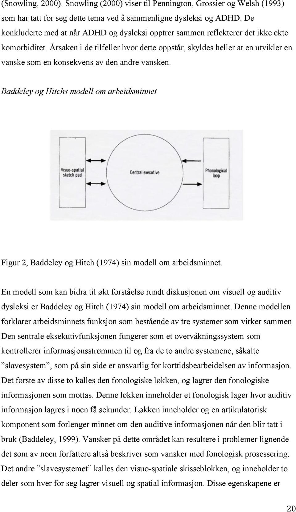 Årsaken i de tilfeller hvor dette oppstår, skyldes heller at en utvikler en vanske som en konsekvens av den andre vansken.