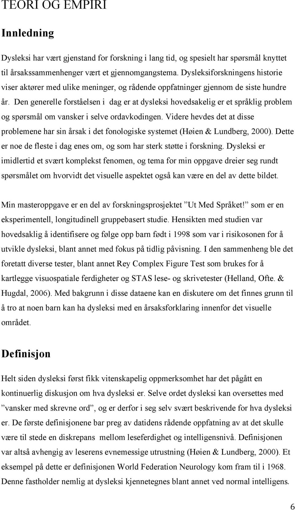 Den generelle forståelsen i dag er at dysleksi hovedsakelig er et språklig problem og spørsmål om vansker i selve ordavkodingen.