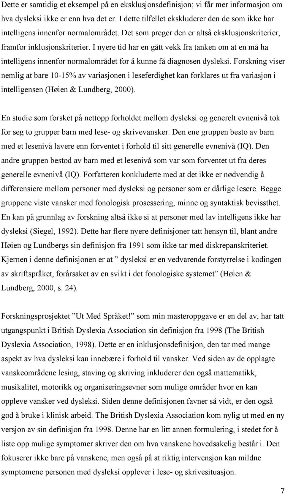 I nyere tid har en gått vekk fra tanken om at en må ha intelligens innenfor normalområdet for å kunne få diagnosen dysleksi.