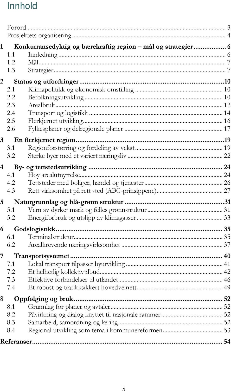 6 Fylkesplaner og delregionale planer... 17 3 En flerkjernet region... 19 3.1 Regionforstørring og fordeling av vekst... 19 3.2 Sterke byer med et variert næringsliv... 22 4 By- og tettstedsutvikling.