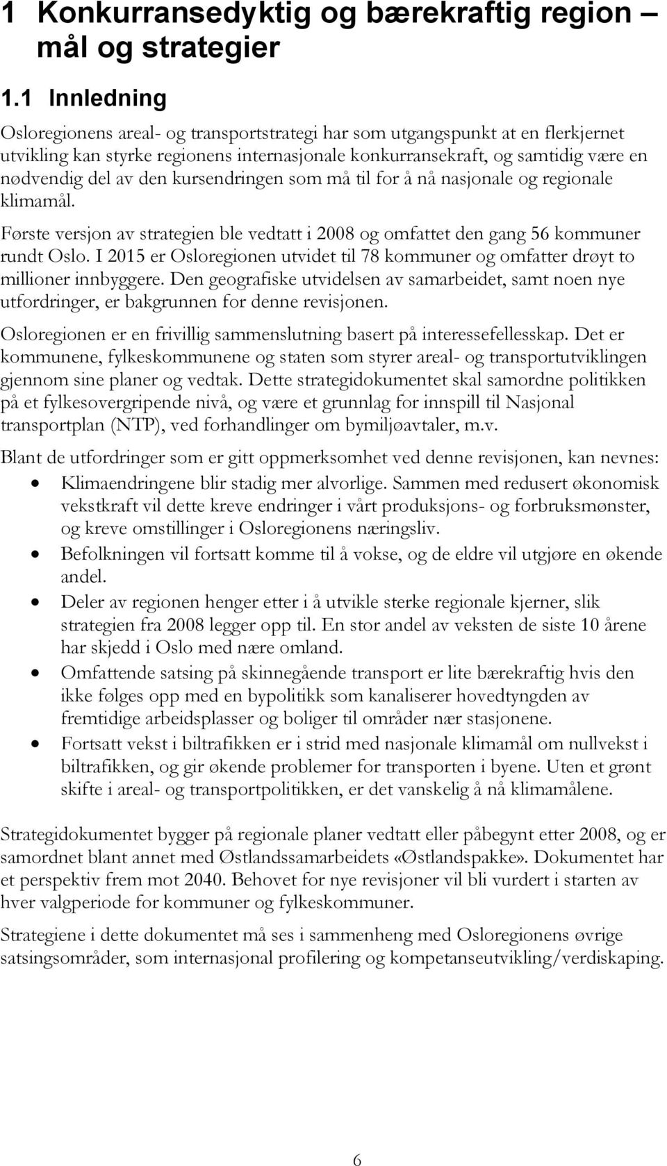 kursendringen som må til for å nå nasjonale og regionale klimamål. Første versjon av strategien ble vedtatt i 2008 og omfattet den gang 56 kommuner rundt Oslo.