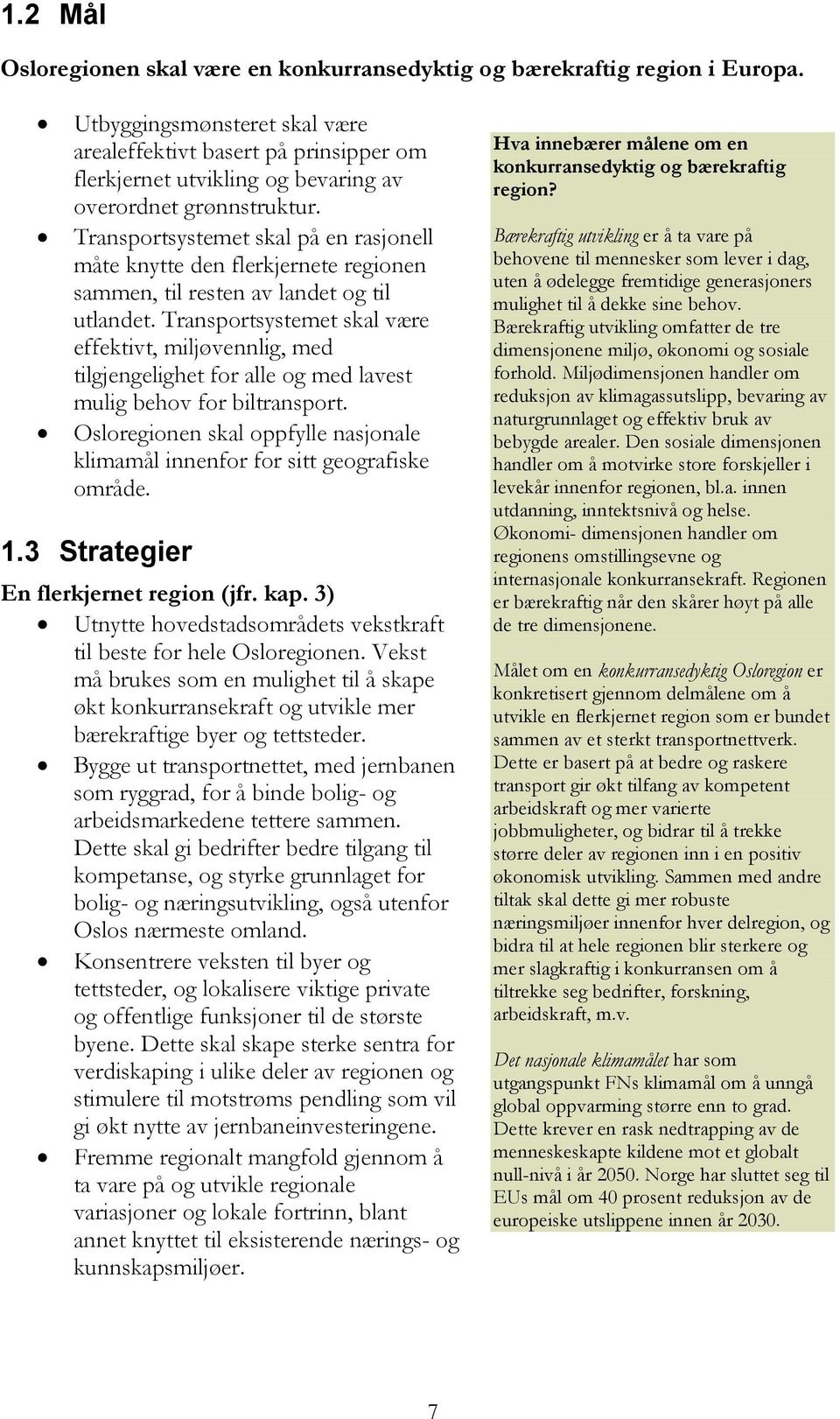 Transportsystemet skal på en rasjonell måte knytte den flerkjernete regionen sammen, til resten av landet og til utlandet.