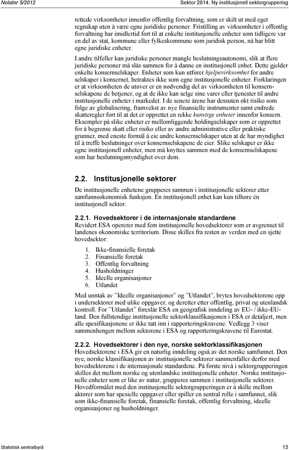 har blitt egne juridiske enheter. I andre tilfeller kan juridiske personer mangle beslutningsautonomi, slik at flere juridiske personer må slås sammen for å danne en institusjonell enhet.