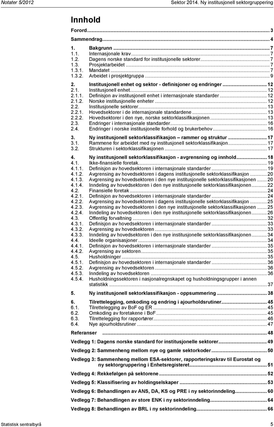 .. 12 2.1.2. Norske institusjonelle enheter... 12 2.2. Institusjonelle sektorer... 13 2.2.1. Hovedsektorer i de internasjonale standardene... 13 2.2.2. Hovedsektorer i den nye, norske sektorklassifikasjonen.