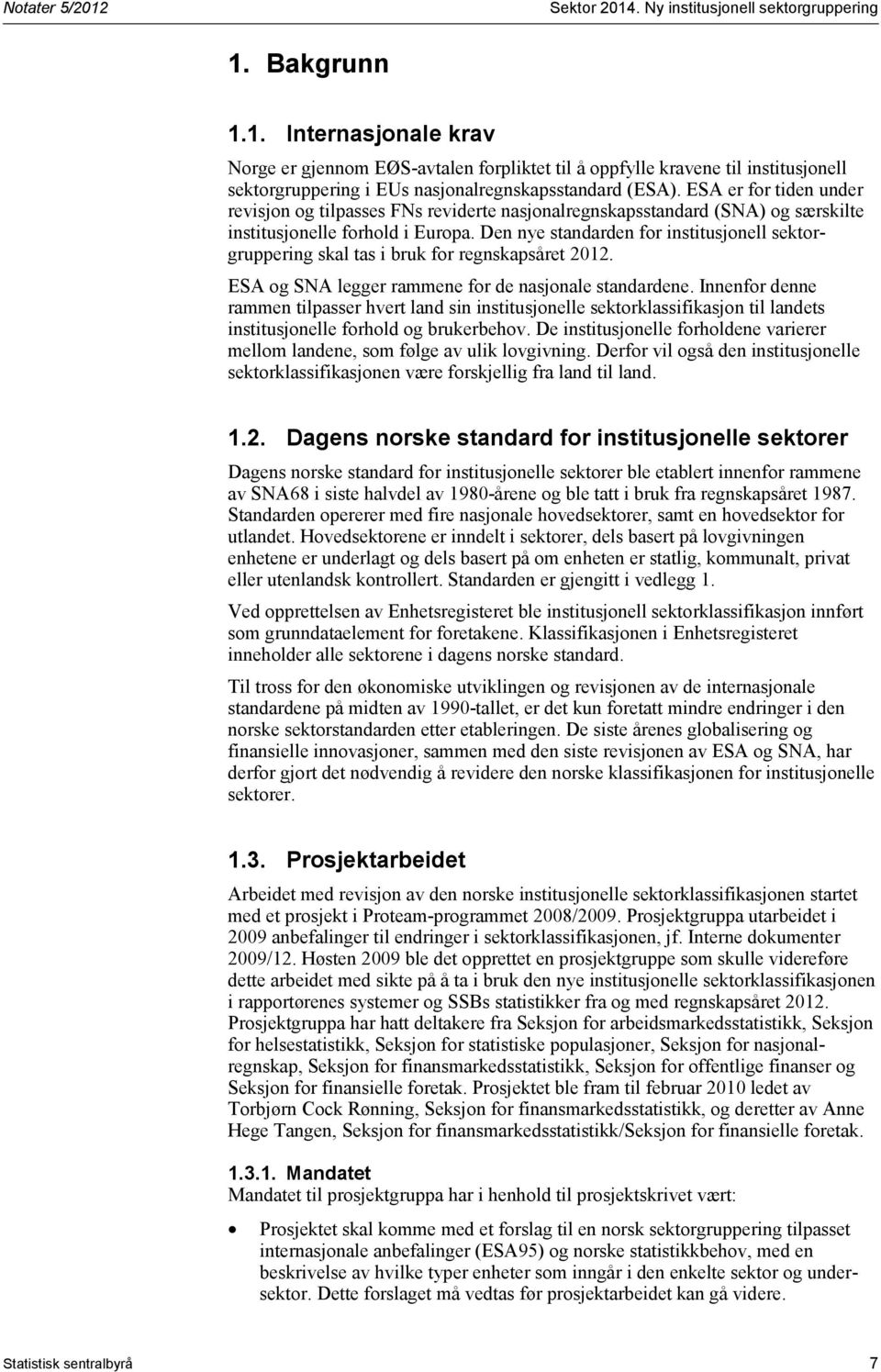 Den nye standarden for institusjonell sektorgruppering skal tas i bruk for regnskapsåret 2012. ESA og SNA legger rammene for de nasjonale standardene.