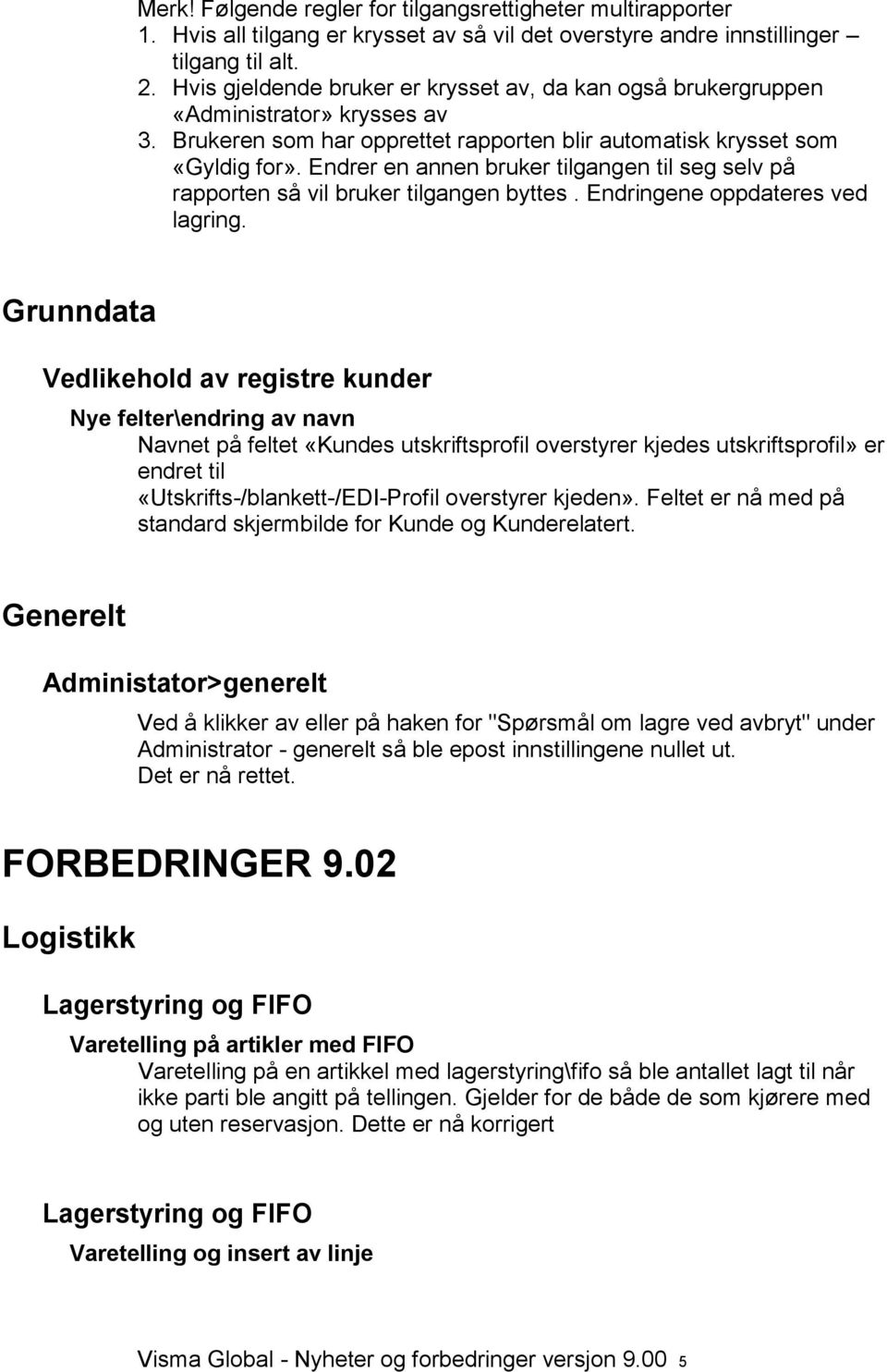 Endrer en annen bruker tilgangen til seg selv på rapporten så vil bruker tilgangen byttes. Endringene oppdateres ved lagring.