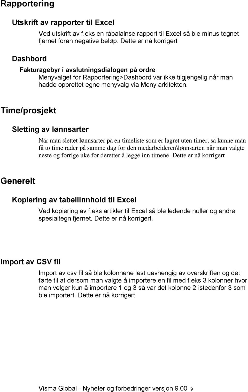 Time/prosjekt Sletting av lønnsarter Når man slettet lønnsarter på en timeliste som er lagret uten timer, så kunne man få to time rader på samme dag for den medarbeideren\lønnsarten når man valgte