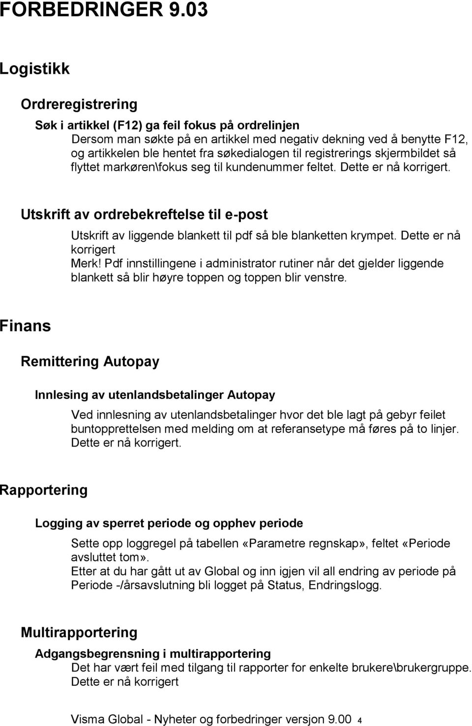 registrerings skjermbildet så flyttet markøren\fokus seg til kundenummer feltet. Dette er nå korrigert.