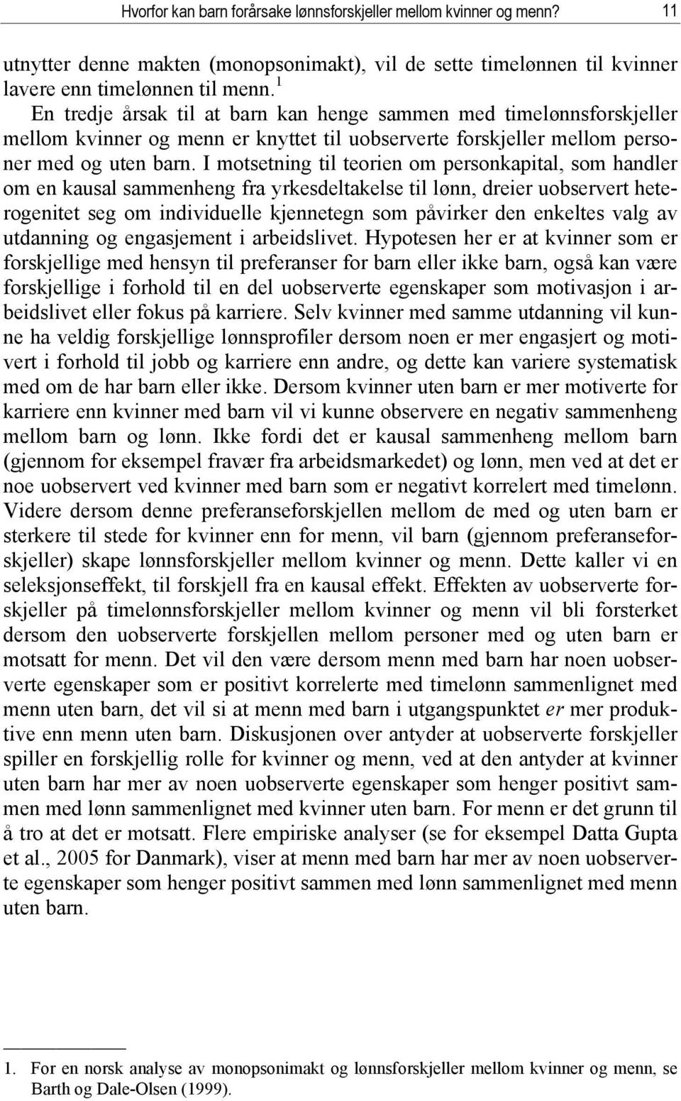 I motsetning til teorien om personkapital, som handler om en kausal sammenheng fra yrkesdeltakelse til lønn, dreier uobservert heterogenitet seg om individuelle kjennetegn som påvirker den enkeltes