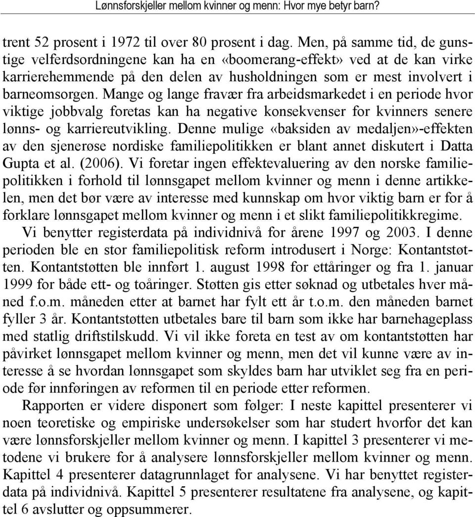 Mange og lange fravær fra arbeidsmarkedet i en periode hvor viktige jobbvalg foretas kan ha negative konsekvenser for kvinners senere lønns- og karriereutvikling.