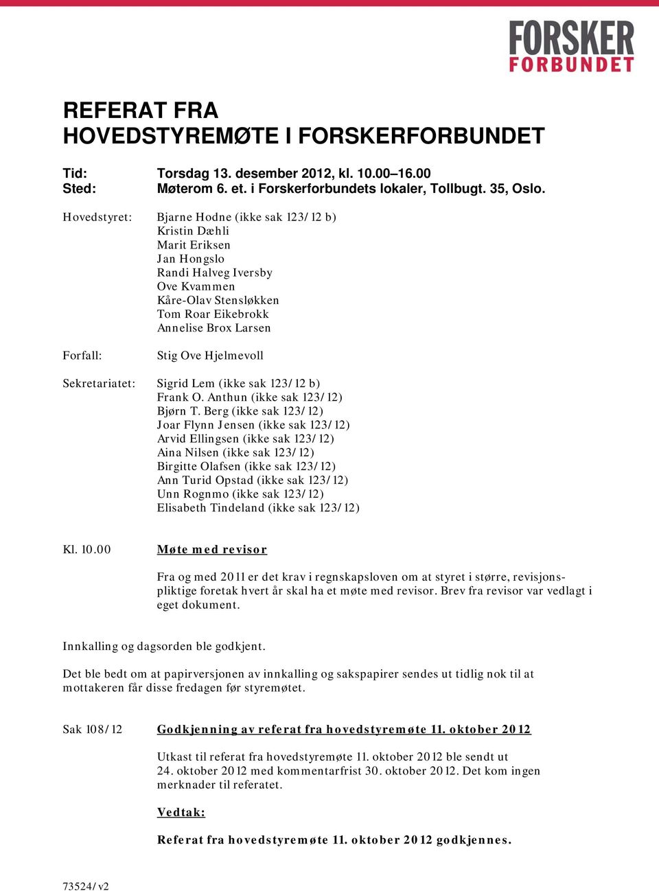 Hjelmevoll Sekretariatet: Sigrid Lem (ikke sak 123/12 b) Frank O. Anthun (ikke sak 123/12) Bjørn T.