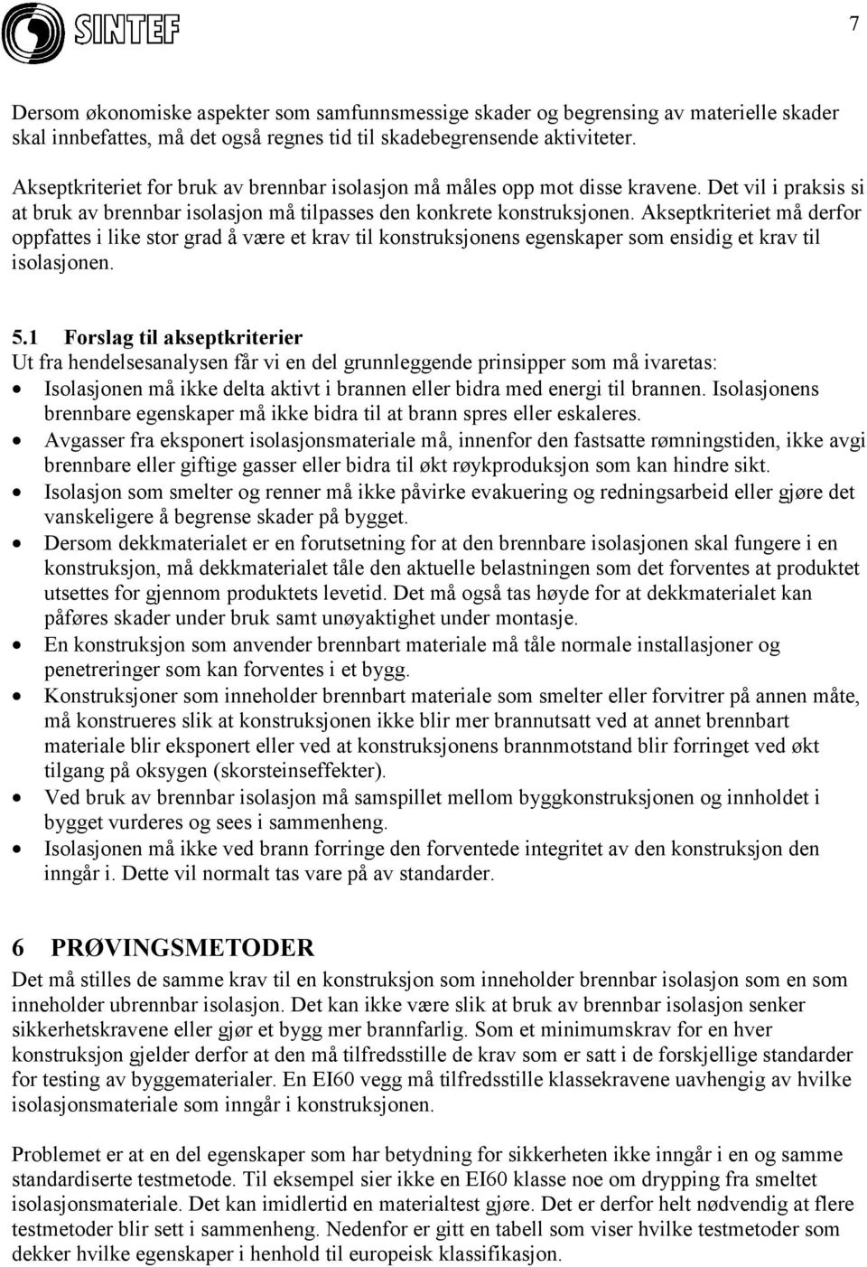 Akseptkriteriet må derfor oppfattes i like stor grad å være et krav til konstruksjonens egenskaper som ensidig et krav til isolasjonen. 5.