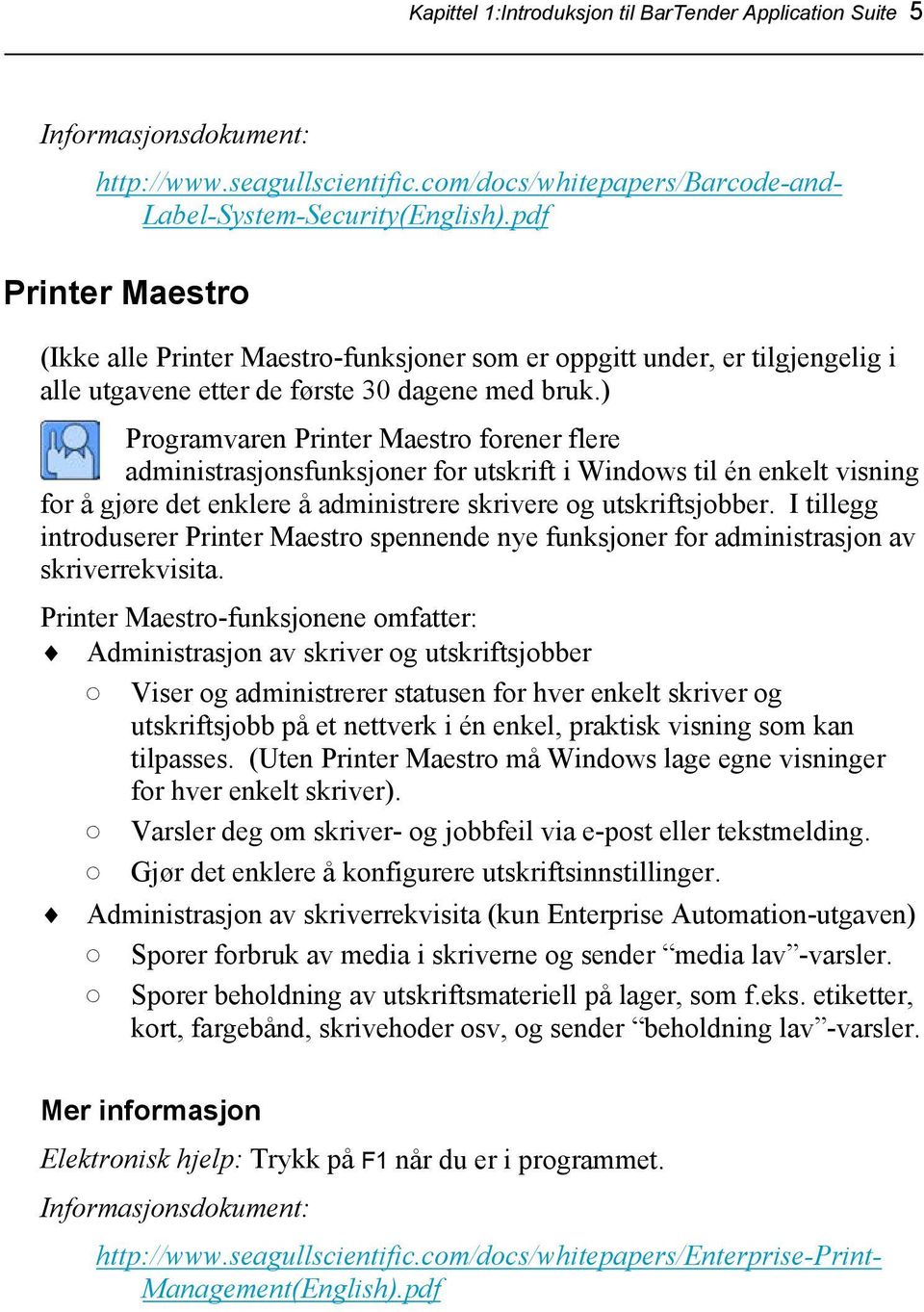 ) Programvaren Printer Maestro forener flere administrasjonsfunksjoner for utskrift i Windows til én enkelt visning for å gjøre det enklere å administrere skrivere og utskriftsjobber.