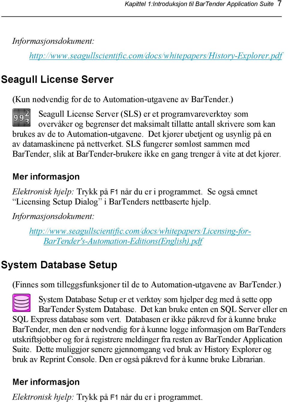 ) Seagull License Server (SLS) er et programvareverktøy som overvåker og begrenser det maksimalt tillatte antall skrivere som kan brukes av de to Automation-utgavene.