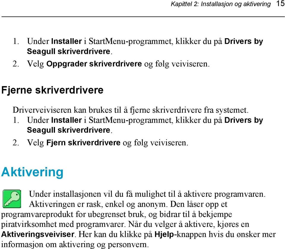 Velg Fjern skriverdrivere og følg veiviseren. Aktivering Under installasjonen vil du få mulighet til å aktivere programvaren. Aktiveringen er rask, enkel og anonym.