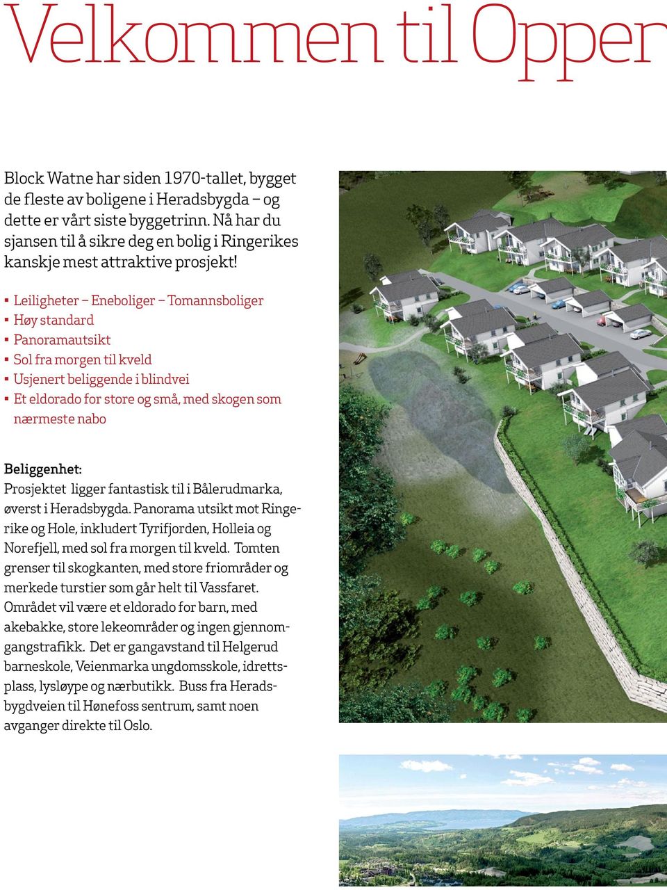 Leiligheter Eneboliger Tomannsboliger Høy standard Panoramautsikt Sol fra morgen til kveld Usjenert beliggende i blindvei Et eldorado for store og små, med skogen som nærmeste nabo Beliggenhet: