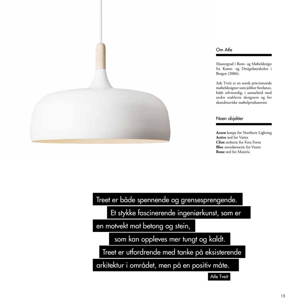 Noen objekter Acorn lampe for Northern Lighting Active stol for Varier Clint stolserie for Fora Form Bloc utendørsserie for Vestre Bone stol for Materia Treet er både