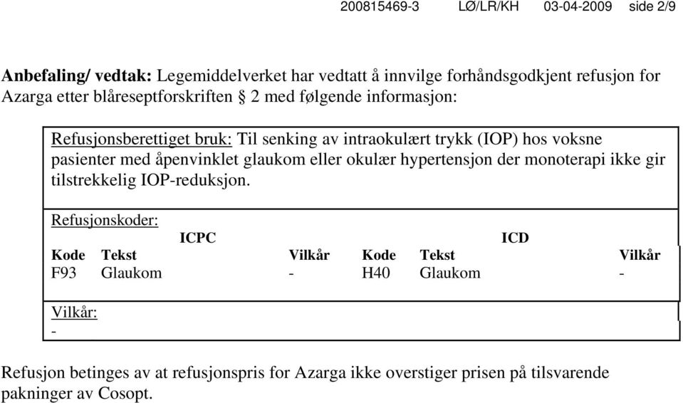 åpenvinklet glaukom eller okulær hypertensjon der monoterapi ikke gir tilstrekkelig IOP-reduksjon.