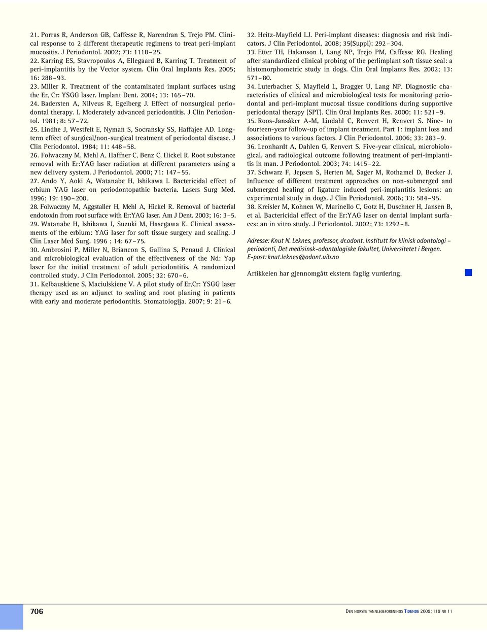 Treatment of the contaminated implant surfaces using the Er, Cr: YSGG laser. Implant Dent. 2004; 13: 165 70. 24. Badersten A, Nilveus R, Egelberg J. Effect of nonsurgical periodontal therapy. I. Moderately advanced periodontitis.