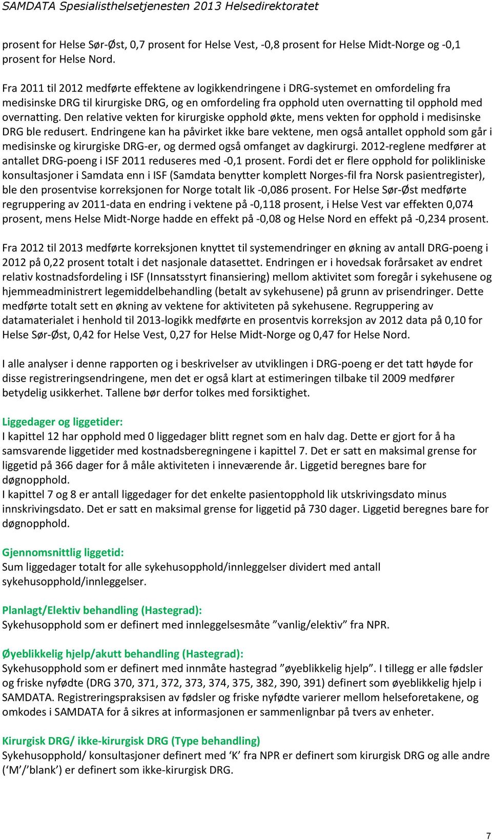 overnatting. Den relative vekten for kirurgiske opphold økte, mens vekten for opphold i medisinske DRG ble redusert.