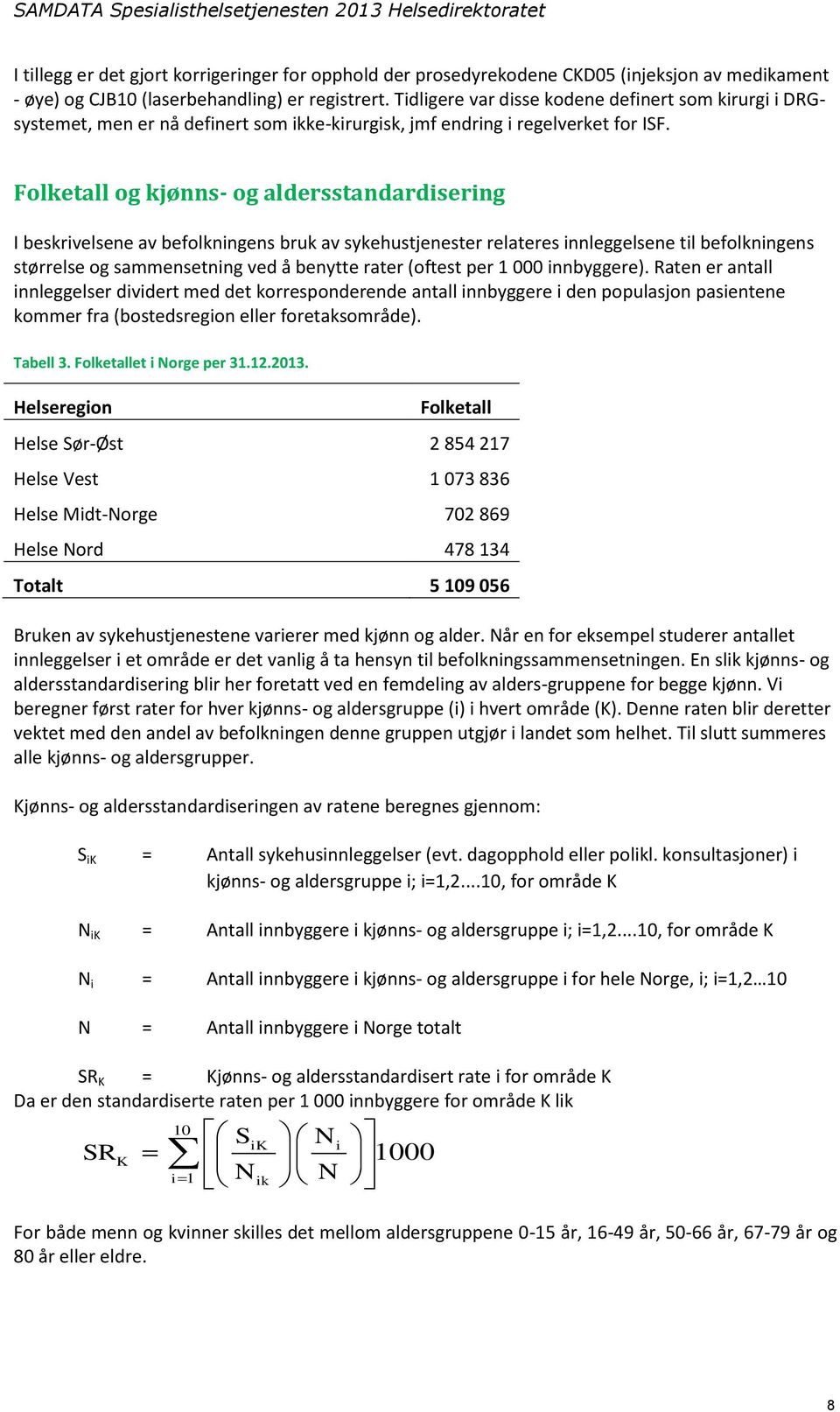 Folketall og kjønns- og aldersstandardisering I beskrivelsene av befolkningens bruk av sykehustjenester relateres innleggelsene til befolkningens størrelse og sammensetning ved å benytte rater