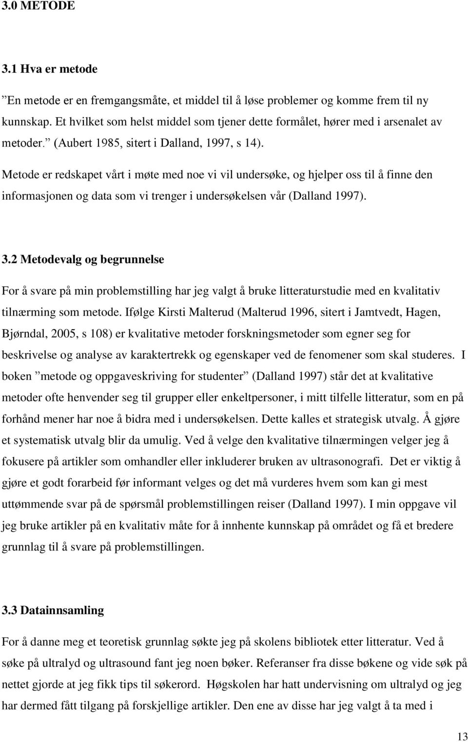 Metode er redskapet vårt i møte med noe vi vil undersøke, og hjelper oss til å finne den informasjonen og data som vi trenger i undersøkelsen vår (Dalland 1997). 3.