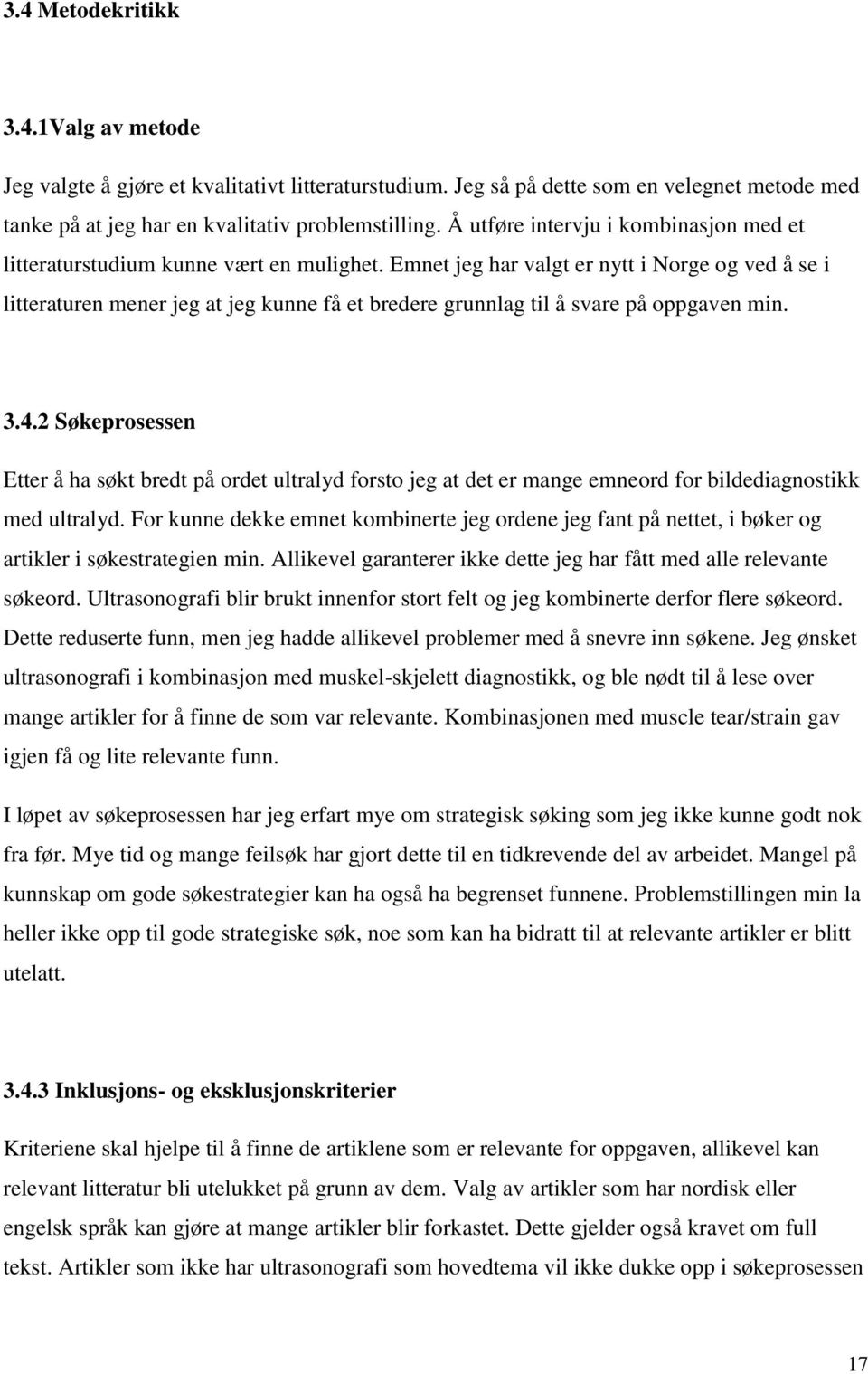 Emnet jeg har valgt er nytt i Norge og ved å se i litteraturen mener jeg at jeg kunne få et bredere grunnlag til å svare på oppgaven min. 3.4.