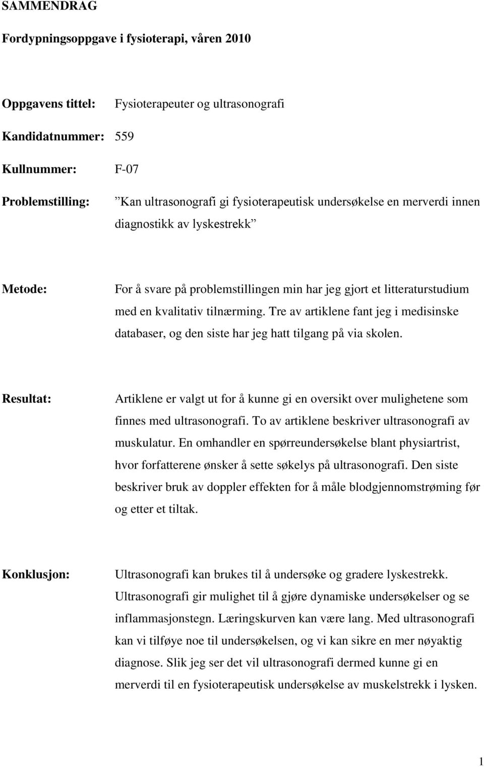 Tre av artiklene fant jeg i medisinske databaser, og den siste har jeg hatt tilgang på via skolen.