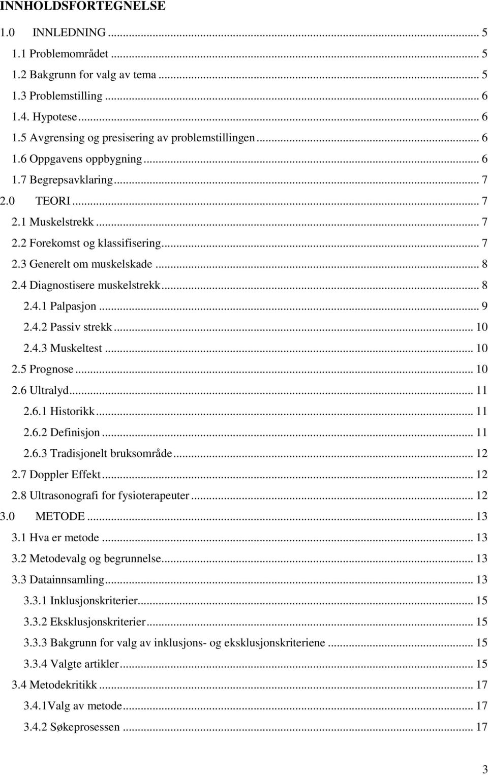 .. 10 2.4.3 Muskeltest... 10 2.5 Prognose... 10 2.6 Ultralyd... 11 2.6.1 Historikk... 11 2.6.2 Definisjon... 11 2.6.3 Tradisjonelt bruksområde... 12 2.7 Doppler Effekt... 12 2.8 Ultrasonografi for fysioterapeuter.